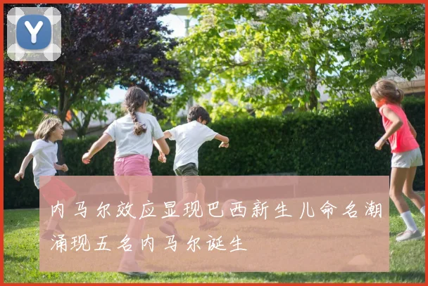 内马尔效应显现巴西新生儿命名潮涌现五名内马尔诞生
